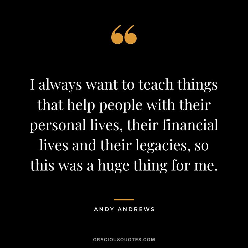 I always want to teach things that help people with their personal lives, their financial lives and their legacies, so this was a huge thing for me.