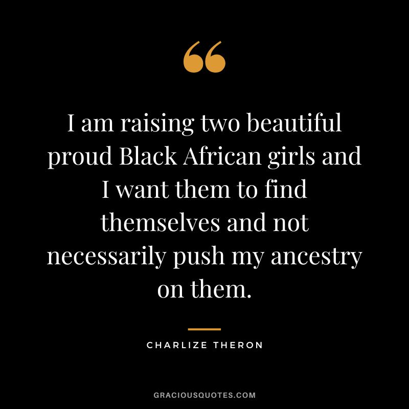 I am raising two beautiful proud Black African girls and I want them to find themselves and not necessarily push my ancestry on them.