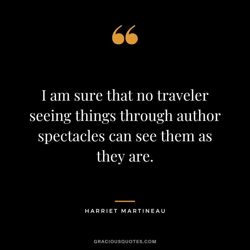 I am sure that no traveler seeing things through author spectacles can see them as they are.