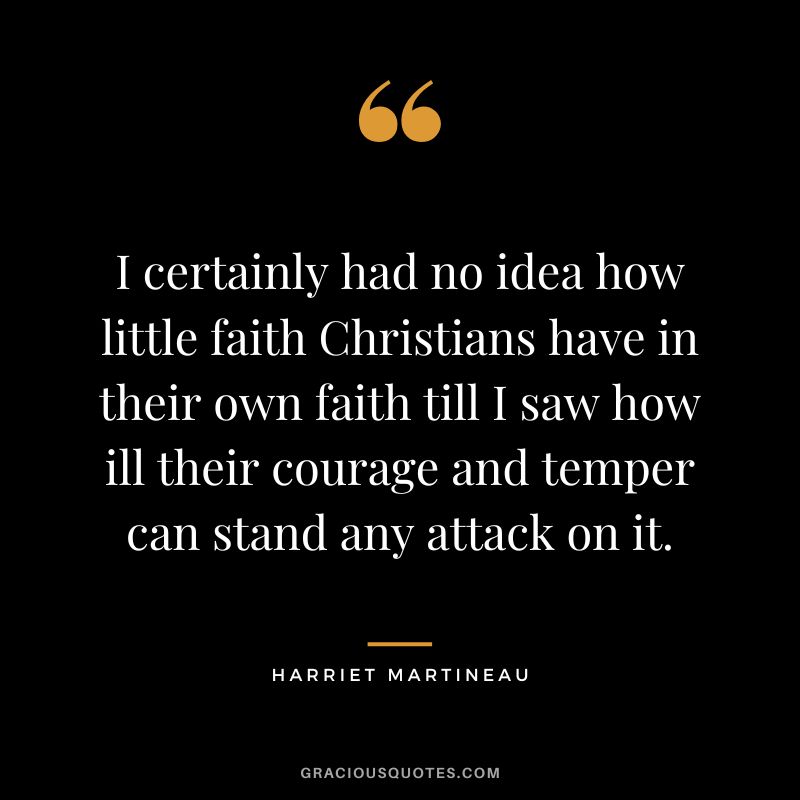 I certainly had no idea how little faith Christians have in their own faith till I saw how ill their courage and temper can stand any attack on it.