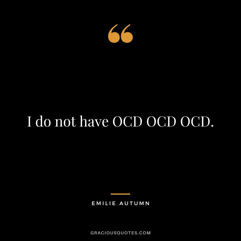 I do not have OCD OCD OCD.