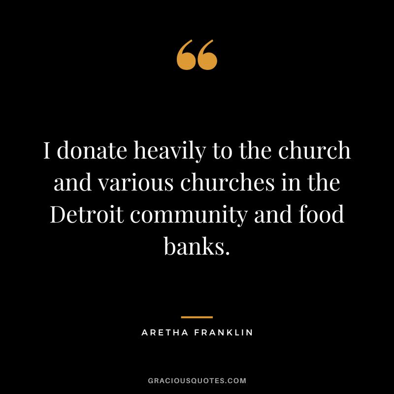 I donate heavily to the church and various churches in the Detroit community and food banks.