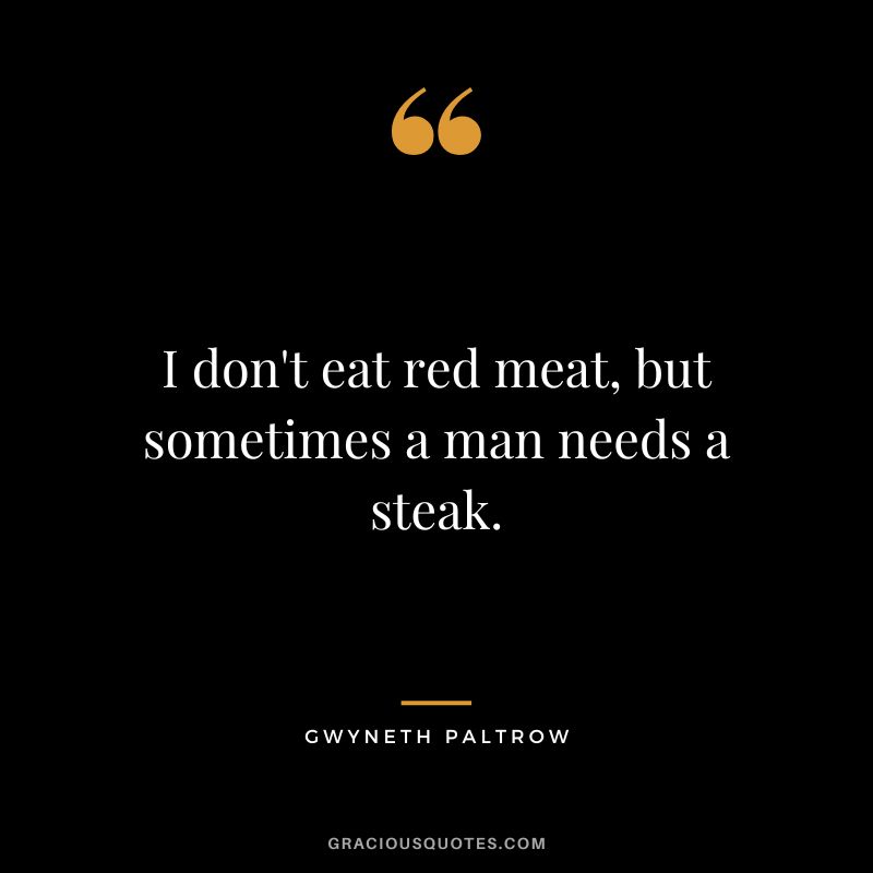 I don't eat red meat, but sometimes a man needs a steak.