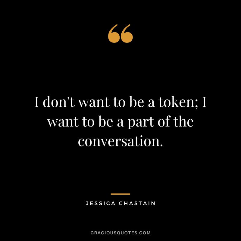 I don't want to be a token; I want to be a part of the conversation.