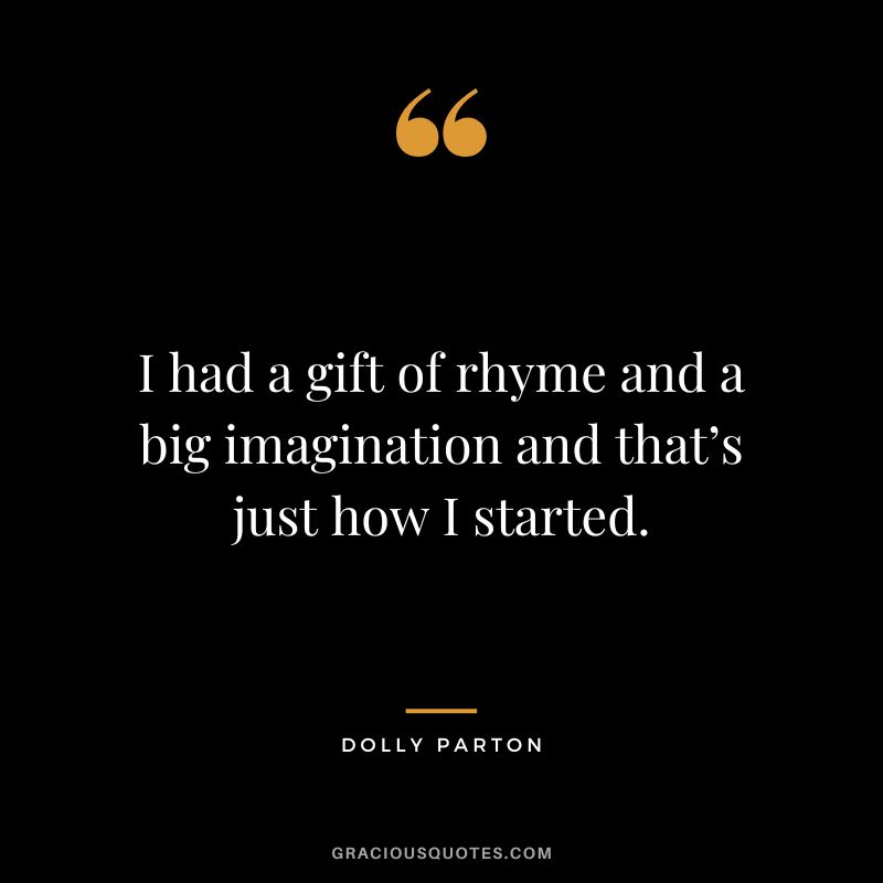 I had a gift of rhyme and a big imagination and that’s just how I started.