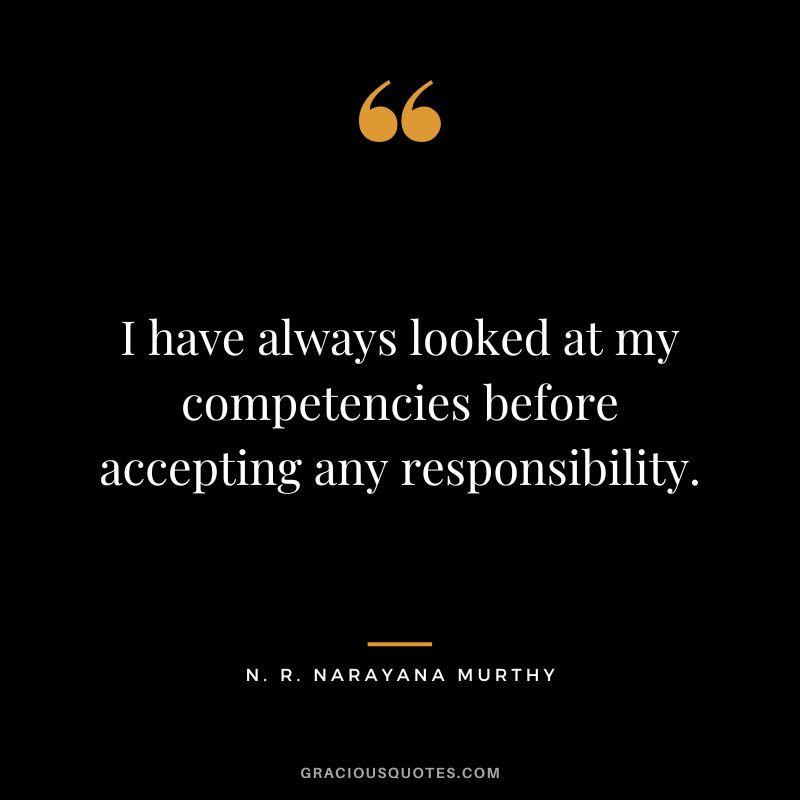 I have always looked at my competencies before accepting any responsibility.