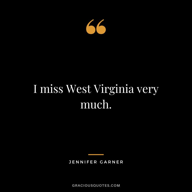 I miss West Virginia very much.