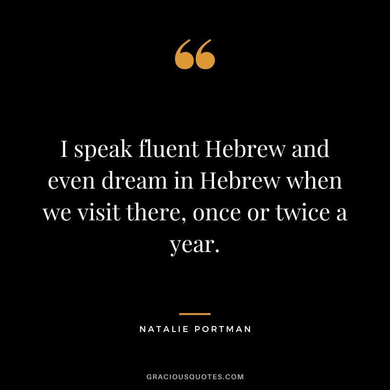 I speak fluent Hebrew and even dream in Hebrew when we visit there, once or twice a year.