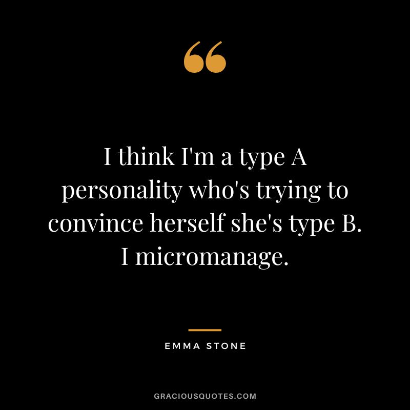 I think I'm a type A personality who's trying to convince herself she's type B. I micromanage.