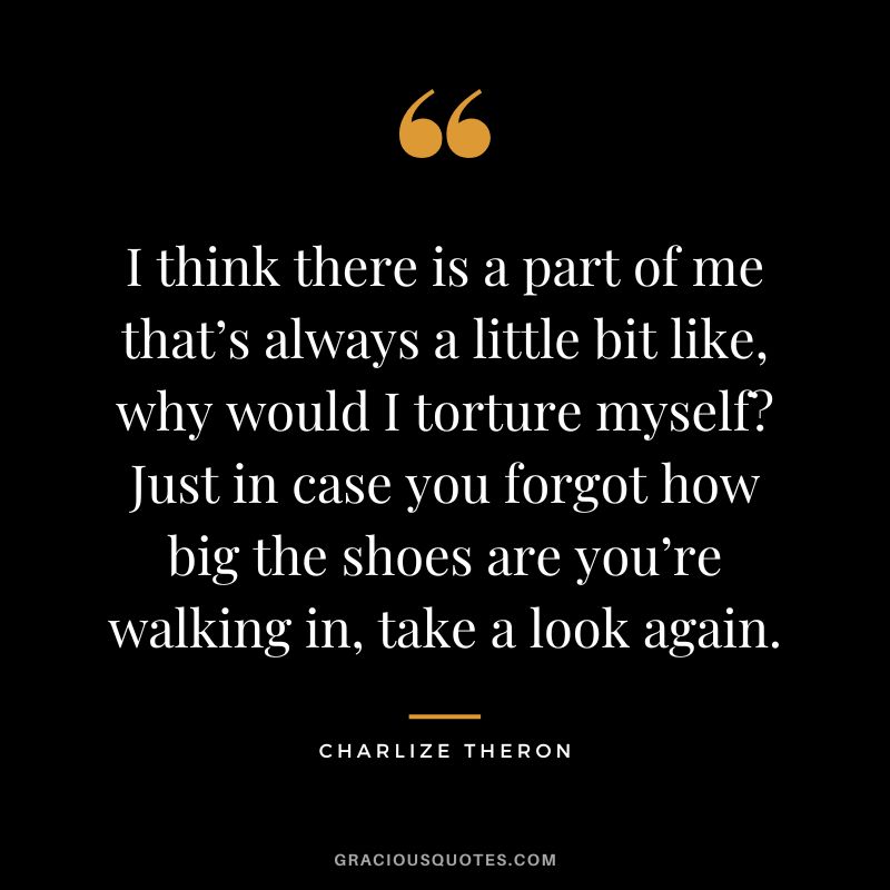 I think there is a part of me that’s always a little bit like, why would I torture myself Just in case you forgot how big the shoes are you’re walking in, take a look again.