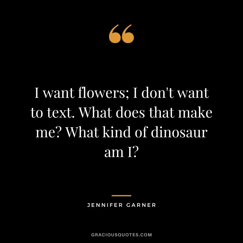I want flowers; I don't want to text. What does that make me What kind of dinosaur am I
