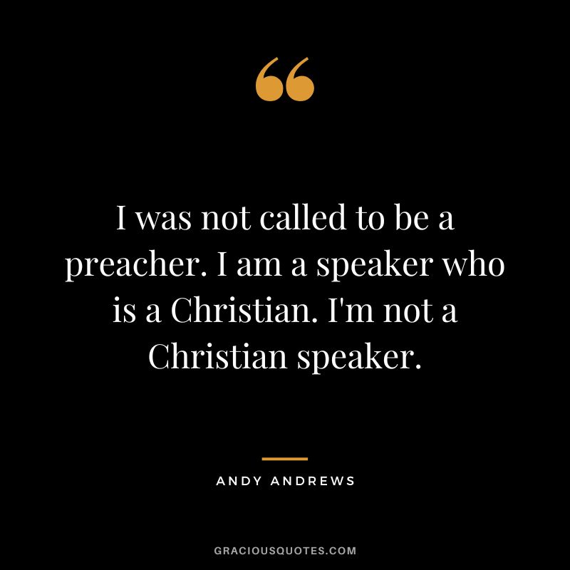 I was not called to be a preacher. I am a speaker who is a Christian. I'm not a Christian speaker.