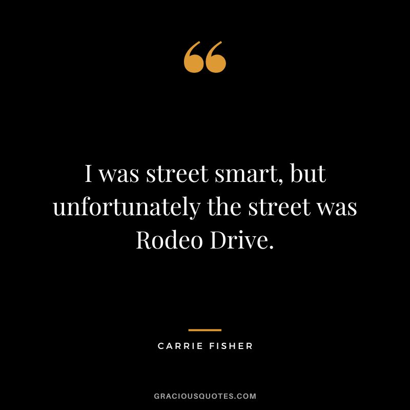 I was street smart, but unfortunately the street was Rodeo Drive.