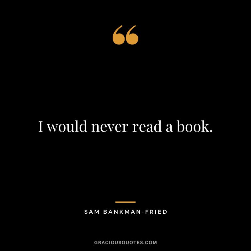 I would never read a book.