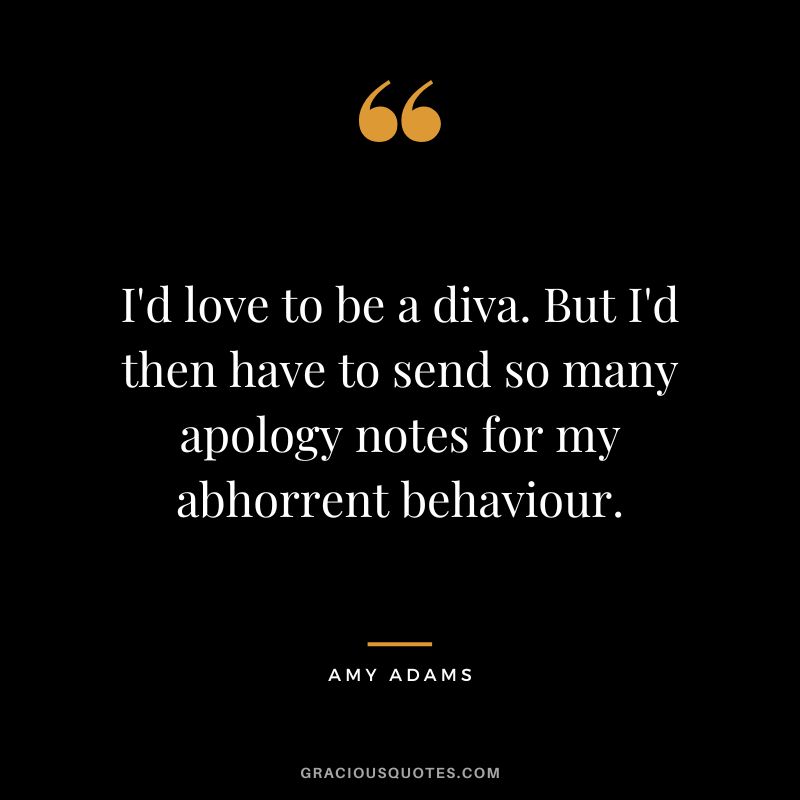 I'd love to be a diva. But I'd then have to send so many apology notes for my abhorrent behaviour.