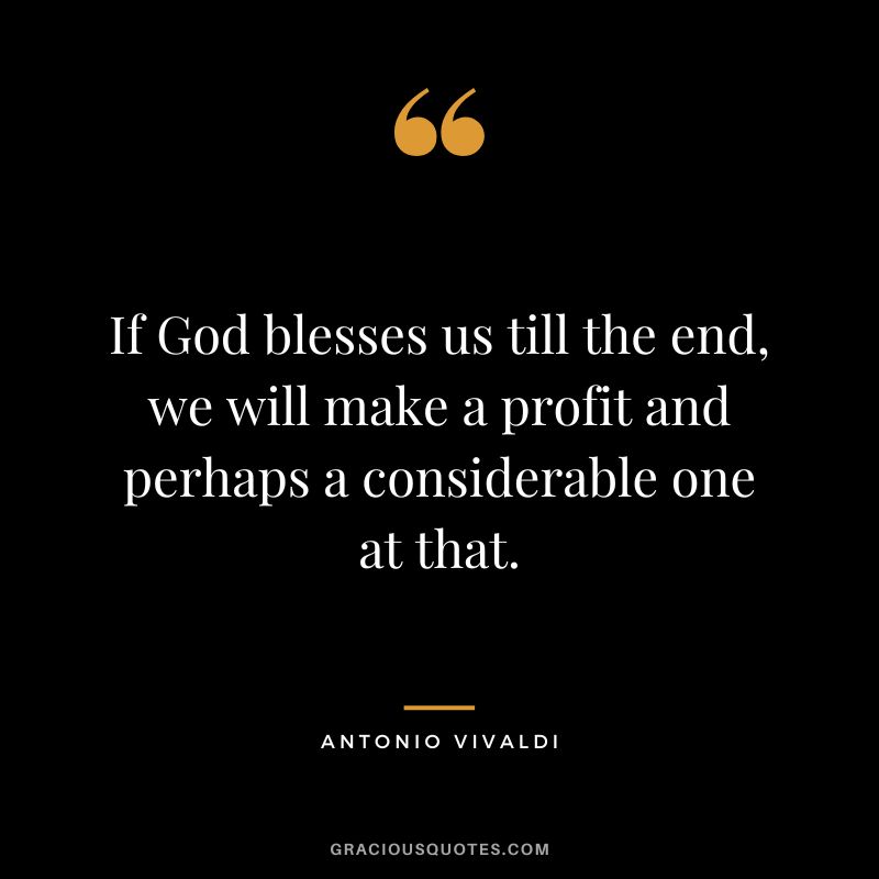 If God blesses us till the end, we will make a profit and perhaps a considerable one at that.