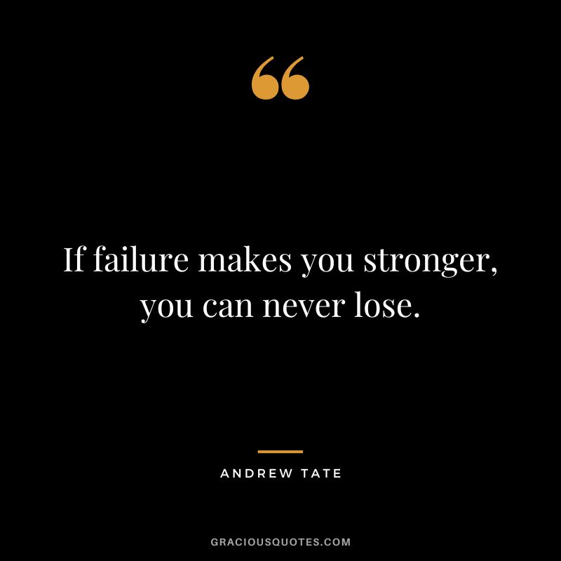 If failure makes you stronger, you can never lose.