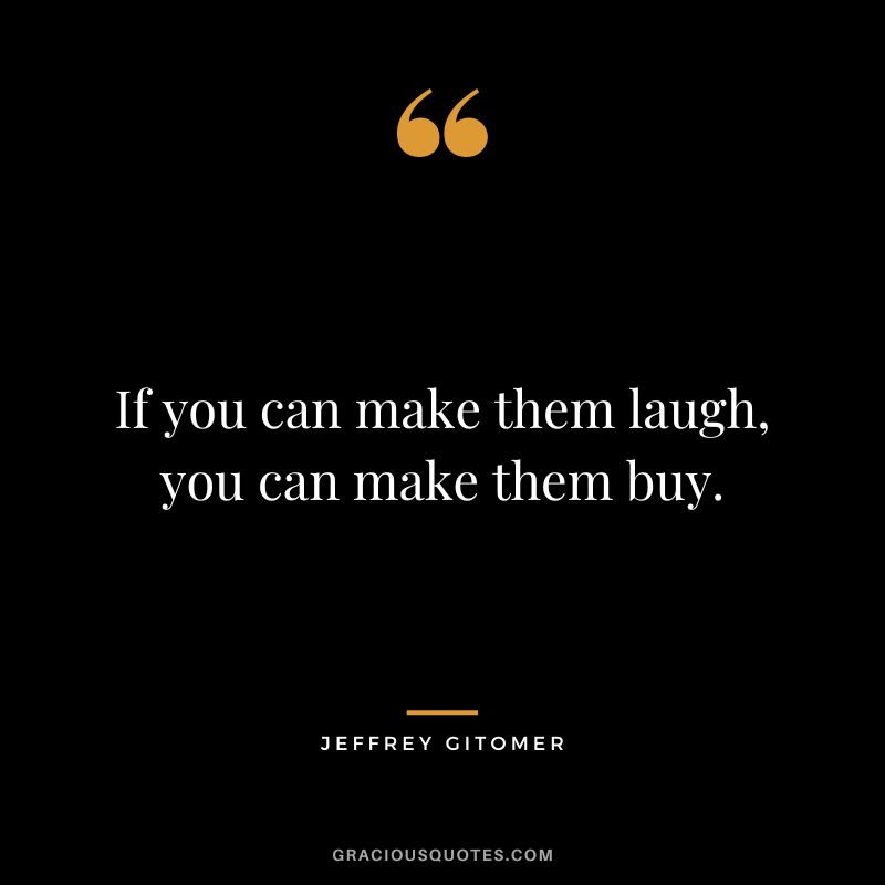 If you can make them laugh, you can make them buy.