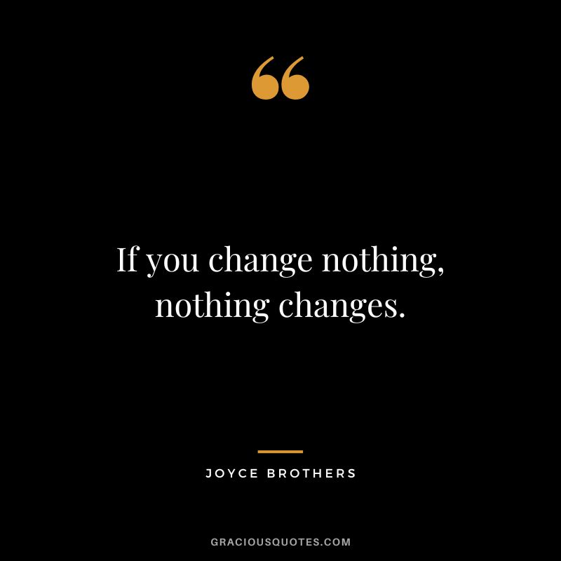 If you change nothing, nothing changes.