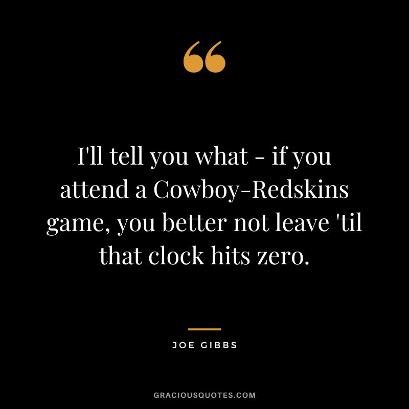 I'll tell you what - if you attend a Cowboy-Redskins game, you better not leave 'til that clock hits zero.
