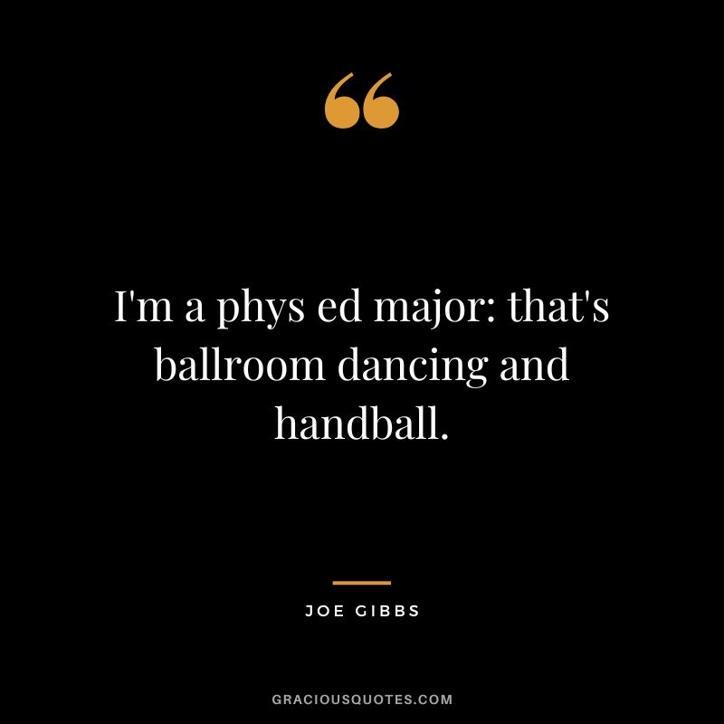 I'm a phys ed major that's ballroom dancing and handball.