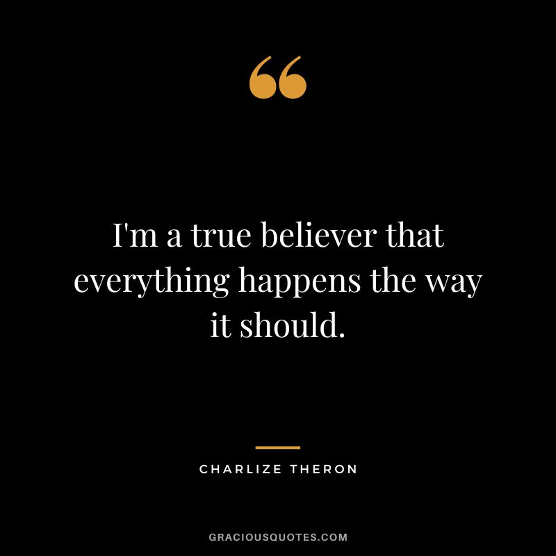 I'm a true believer that everything happens the way it should.