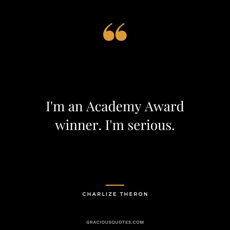 I'm an Academy Award winner. I'm serious.