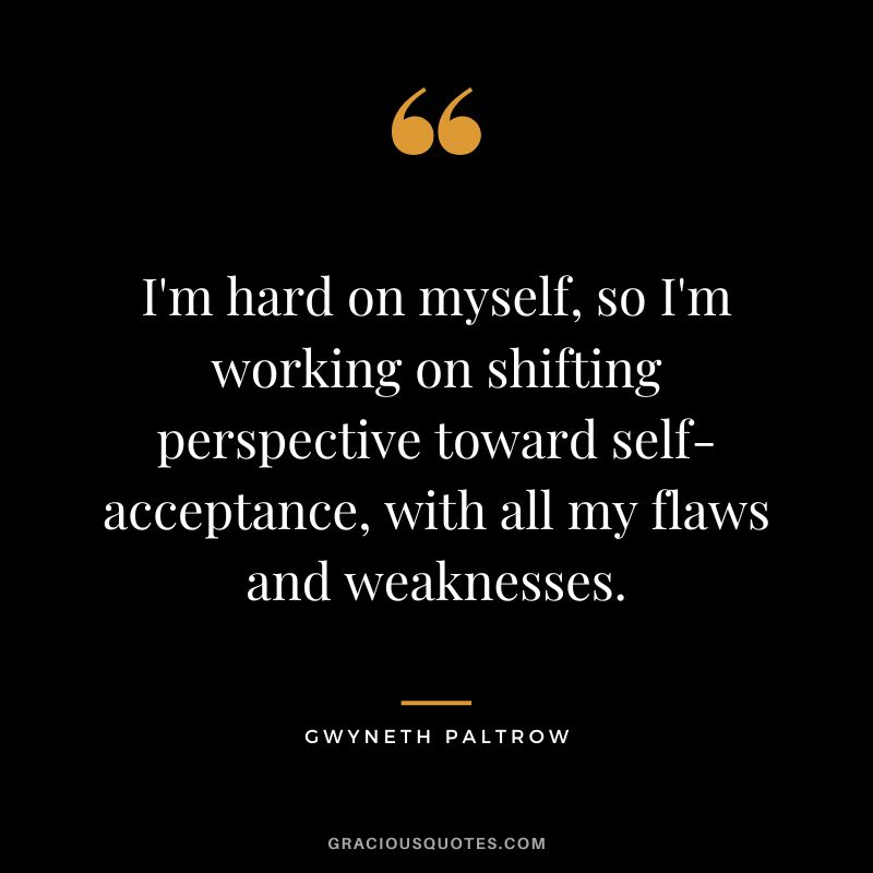 I'm hard on myself, so I'm working on shifting perspective toward self-acceptance, with all my flaws and weaknesses.
