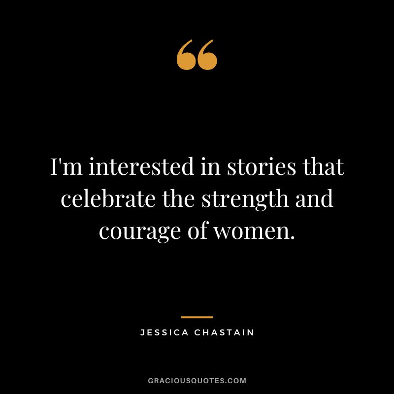 I'm interested in stories that celebrate the strength and courage of women.