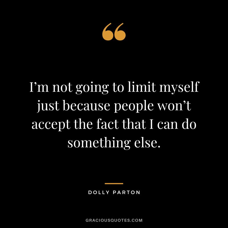 I’m not going to limit myself just because people won’t accept the fact that I can do something else.