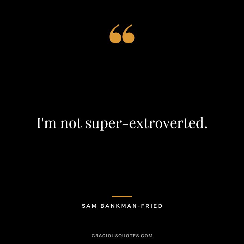 I'm not super-extroverted.
