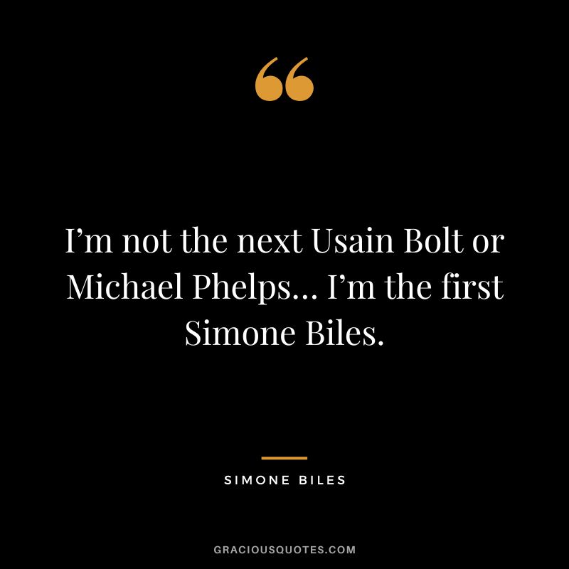 I’m not the next Usain Bolt or Michael Phelps… I’m the first Simone Biles.