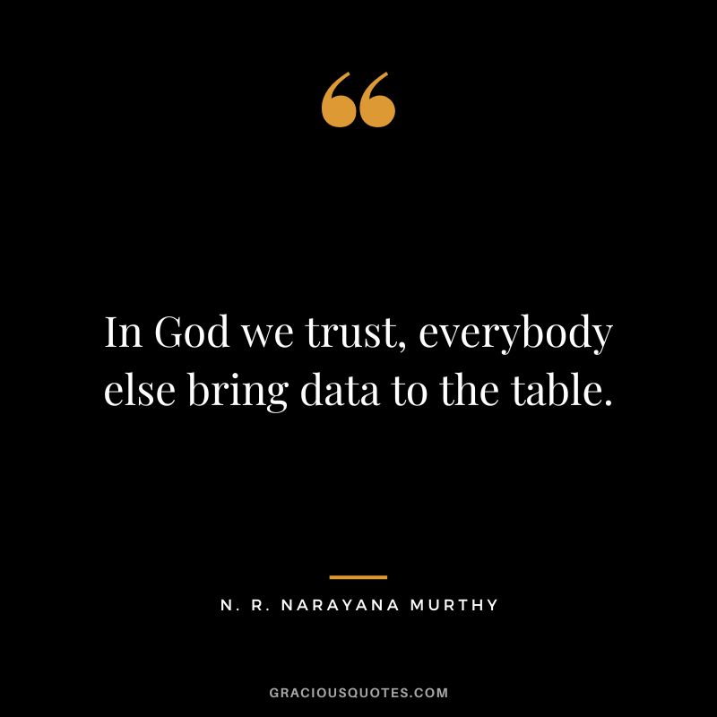 In God we trust, everybody else bring data to the table.