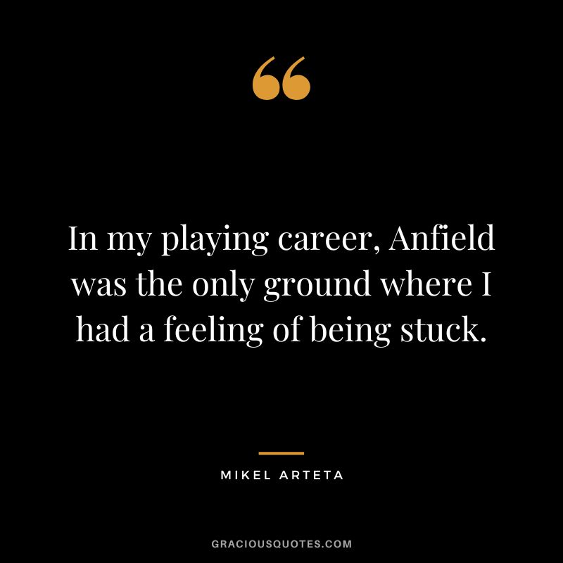 In my playing career, Anfield was the only ground where I had a feeling of being stuck.