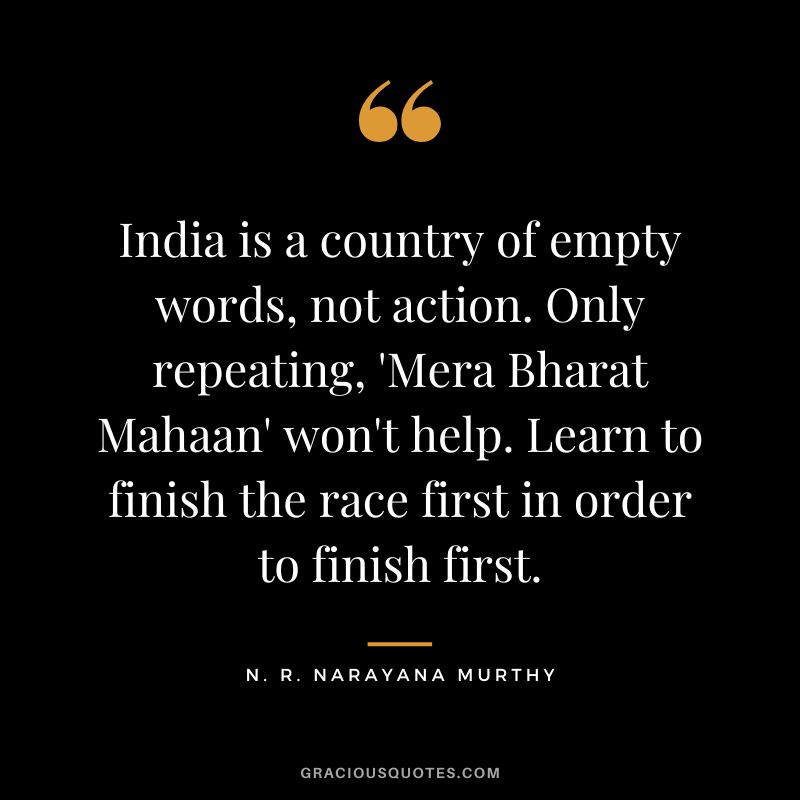 India is a country of empty words, not action. Only repeating, 'Mera Bharat Mahaan' won't help. Learn to finish the race first in order to finish first.