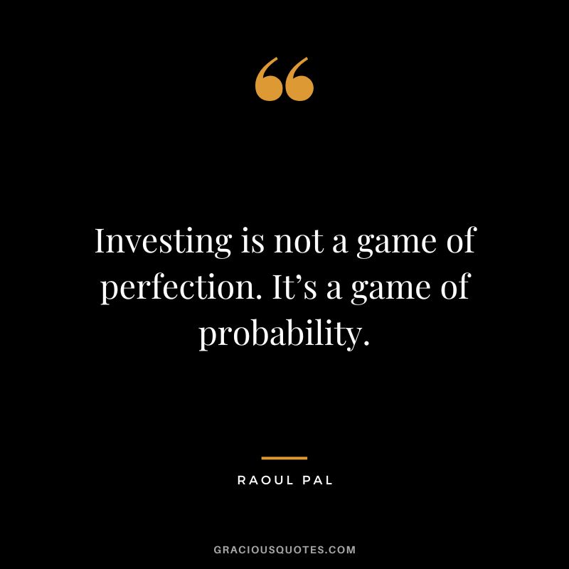 Investing is not a game of perfection. It’s a game of probability.