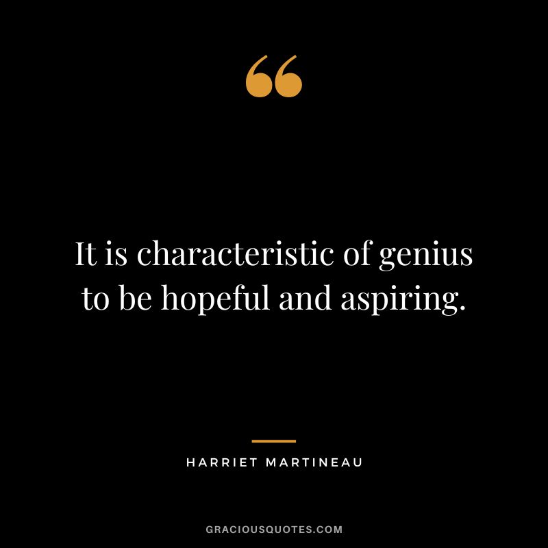 It is characteristic of genius to be hopeful and aspiring.