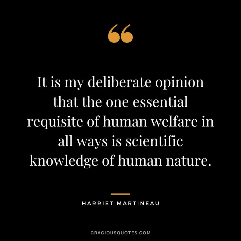 It is my deliberate opinion that the one essential requisite of human welfare in all ways is scientific knowledge of human nature.