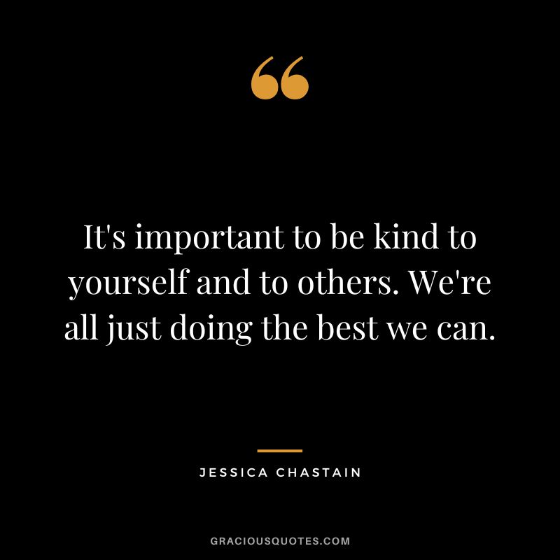 It's important to be kind to yourself and to others. We're all just doing the best we can.