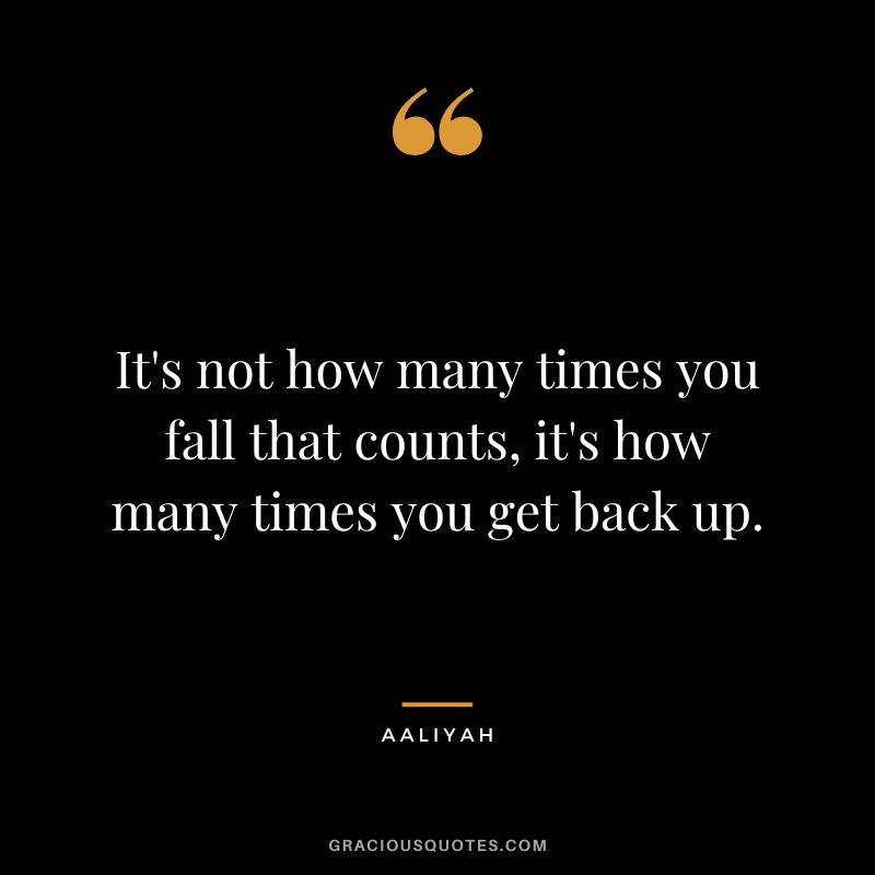 It's not how many times you fall that counts, it's how many times you get back up.