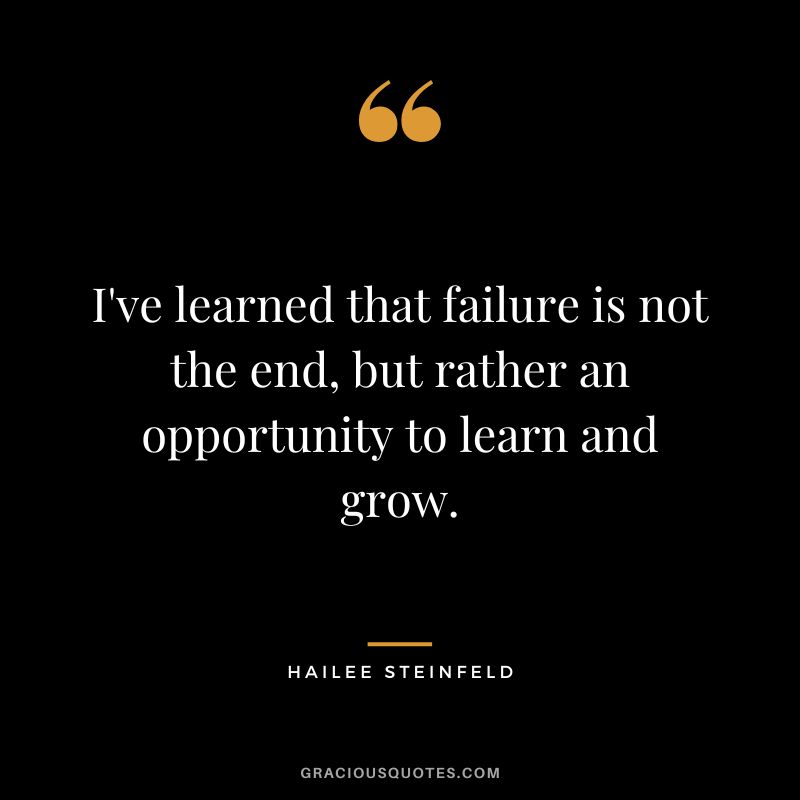 I've learned that failure is not the end, but rather an opportunity to learn and grow.