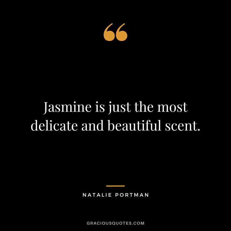Jasmine is just the most delicate and beautiful scent.