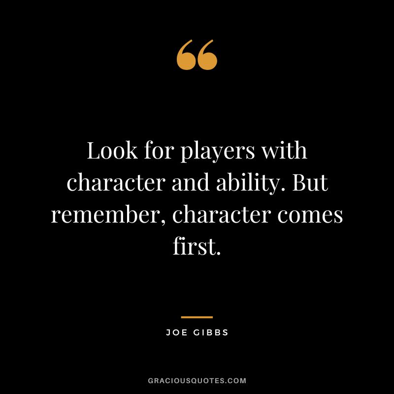 Look for players with character and ability. But remember, character comes first.