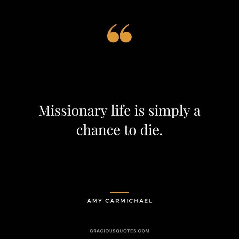 Missionary life is simply a chance to die.