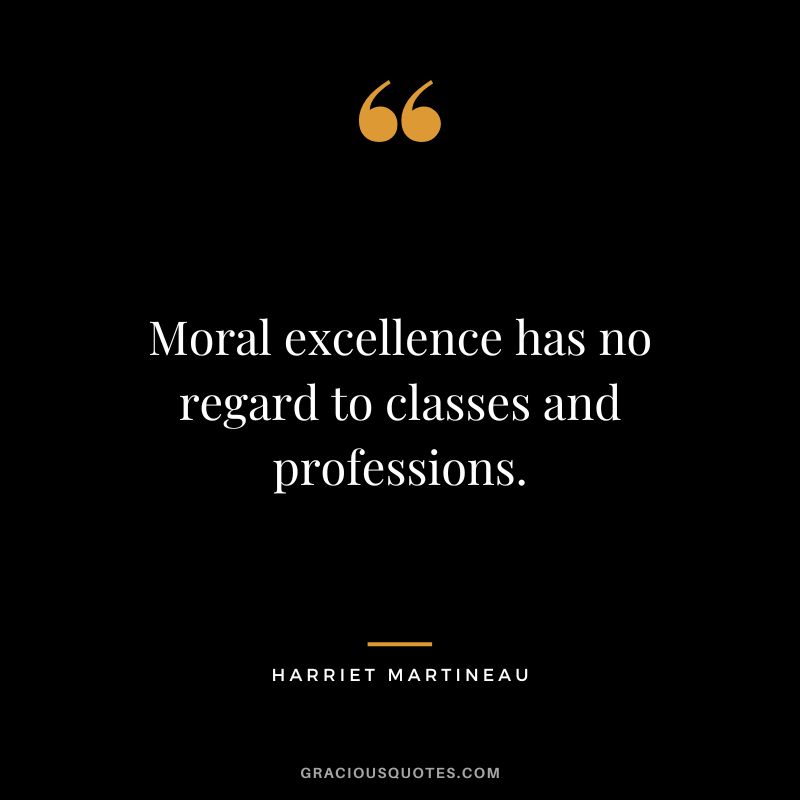Moral excellence has no regard to classes and professions.