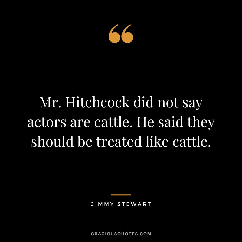 Mr. Hitchcock did not say actors are cattle. He said they should be treated like cattle.