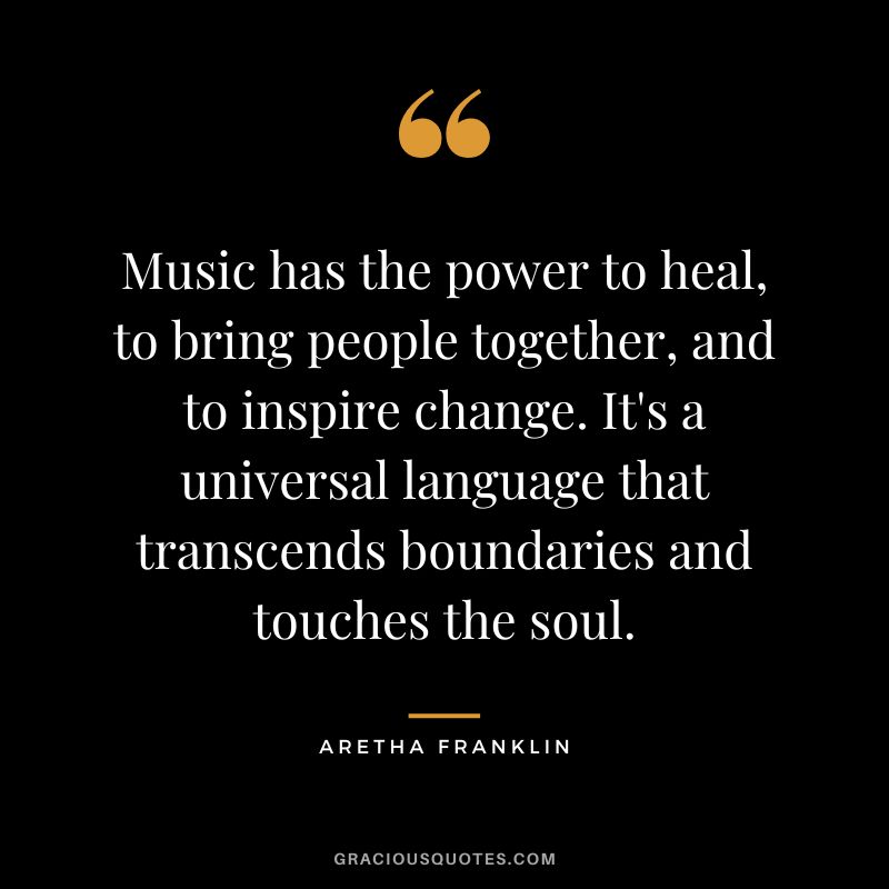 Music has the power to heal, to bring people together, and to inspire change. It's a universal language that transcends boundaries and touches the soul.
