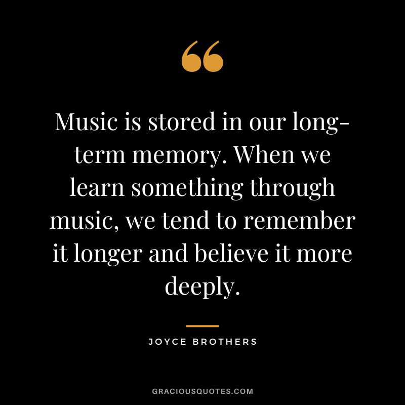 Music is stored in our long-term memory. When we learn something through music, we tend to remember it longer and believe it more deeply.