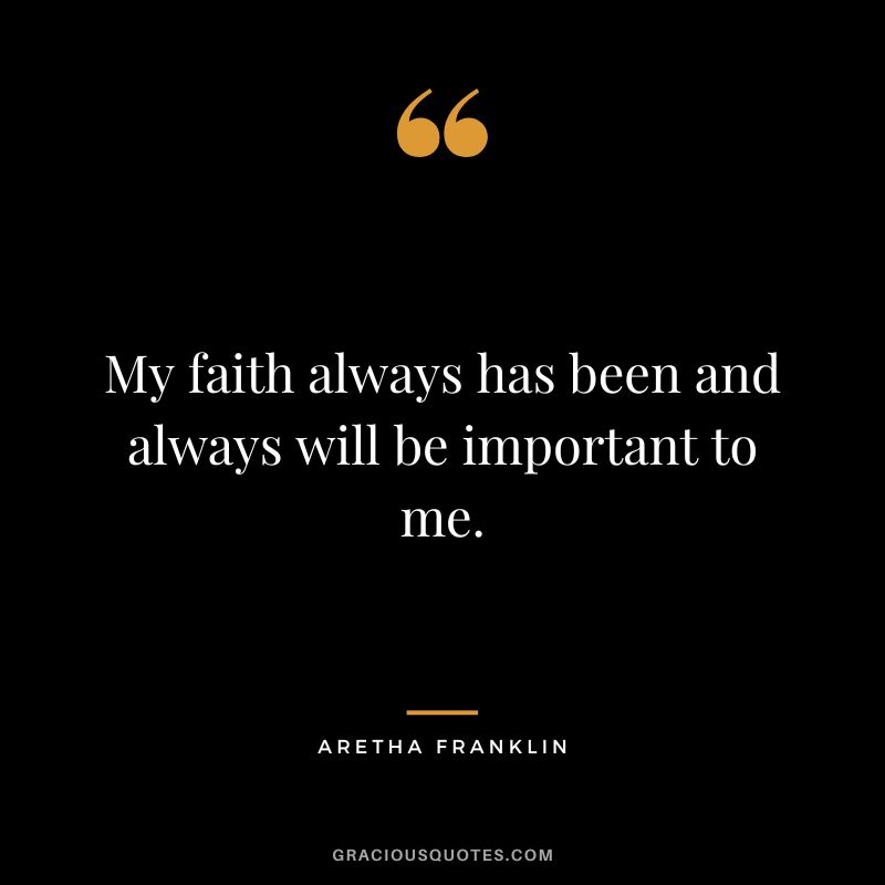 My faith always has been and always will be important to me.