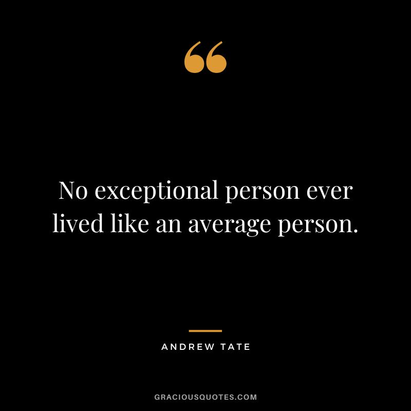 No exceptional person ever lived like an average person.